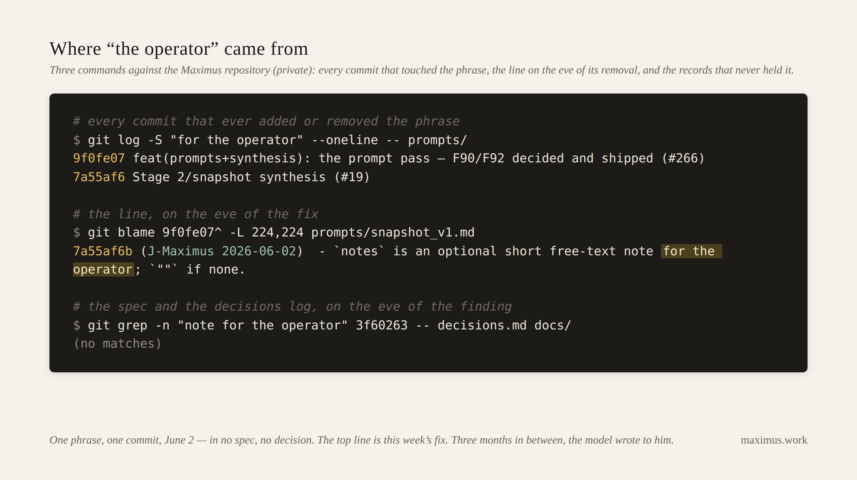 Three git commands against the private Maximus repository.  finds the two commits that touched the phrase for the operator;  places it in commit 7a55af6b on 2026-06-02;  finds no match in the spec or the decisions log.